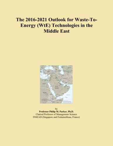 The 2016-2021 Outlook for Waste-To-Energy (WtE) Technologies in the Middle East