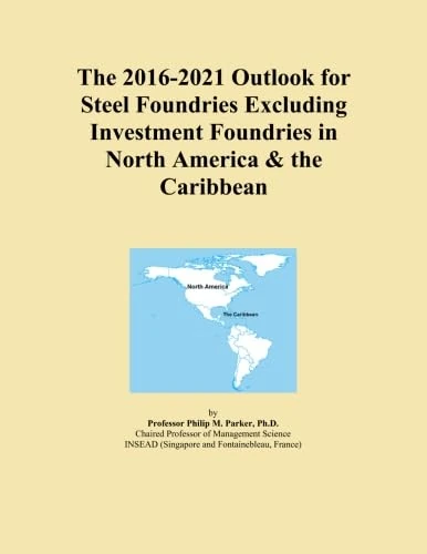 The 2016-2021 Outlook for Steel Foundries Excluding Investment Foundries in North America & the Caribbean