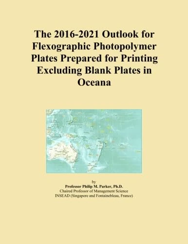 The 2016-2021 Outlook for Flexographic Photopolymer Plates Prepared for Printing Excluding Blank Plates in Oceana
