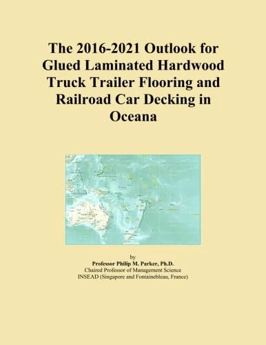 The 2016-2021 Outlook for Glued Laminated Hardwood Truck Trailer Flooring and Railroad Car Decking in Oceana