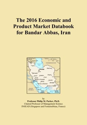 The 2016 Economic and Product Market Databook for Bandar Abbas, Iran