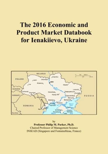 The 2016 Economic and Product Market Databook for Ienakiievo, Ukraine