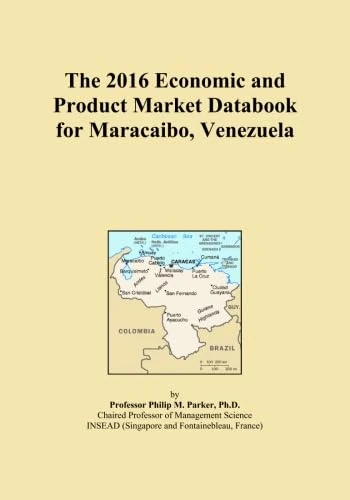 The 2016 Economic and Product Market Databook for Maracaibo, Venezuela