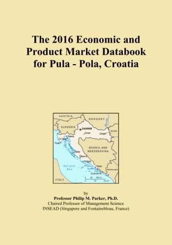 The 2016 Economic and Product Market Databook for Pula - Pola, Croatia