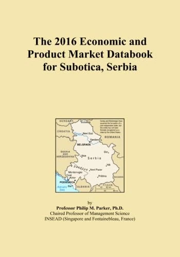 The 2016 Economic and Product Market Databook for Subotica, Serbia
