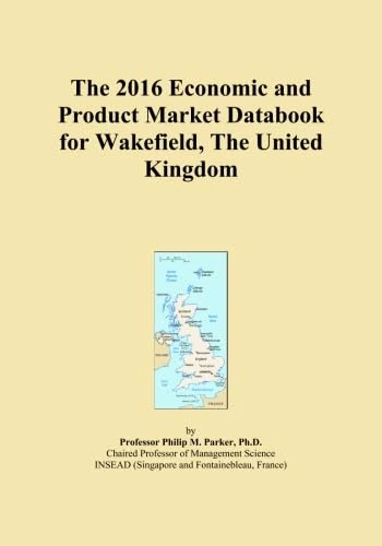 The 2016 Economic and Product Market Databook for Wakefield, The United Kingdom