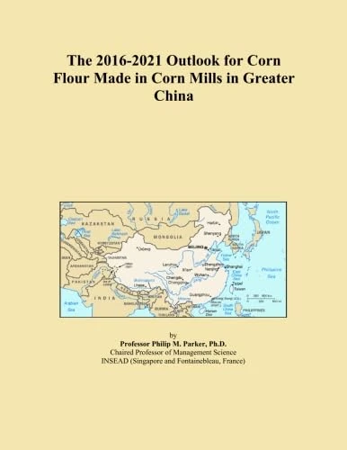 The 2016-2021 Outlook for Corn Flour Made in Corn Mills in Greater China