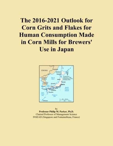 The 2016-2021 Outlook for Corn Grits and Flakes for Human Consumption Made in Corn Mills for Brewers' Use in Japan