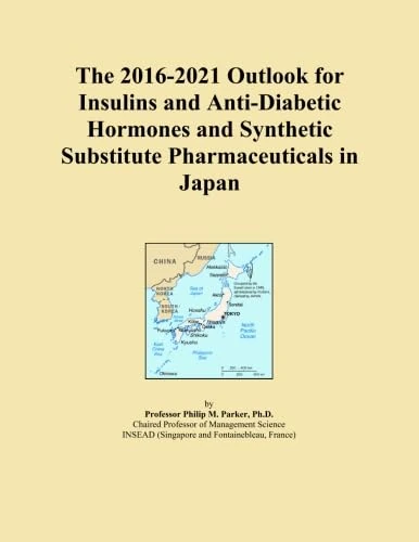 The 2016-2021 Outlook for Insulins and Anti-Diabetic Hormones and Synthetic Substitute Pharmaceuticals in Japan