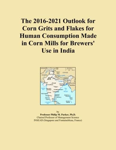 The 2016-2021 Outlook for Corn Grits and Flakes for Human Consumption Made in Corn Mills for Brewers' Use in India