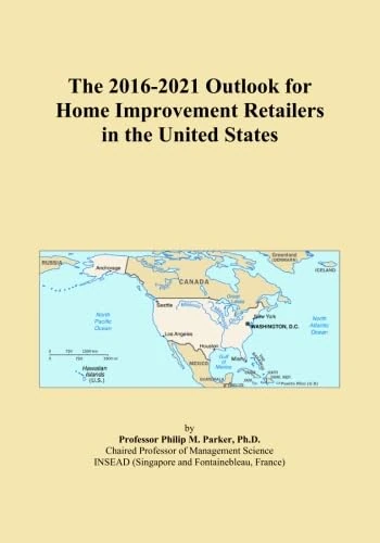 The 2016-2021 Outlook for Home Improvement Retailers in the United States