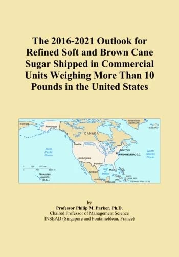 The 2016-2021 Outlook for Refined Soft and Brown Cane Sugar Shipped in Commercial Units Weighing More Than 10 Pounds in the United States