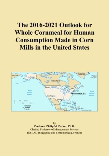 The 2016-2021 Outlook for Whole Cornmeal for Human Consumption Made in Corn Mills in the United States
