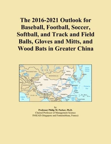 The 2016-2021 Outlook for Baseball, Football, Soccer, Softball, and Track and Field Balls, Gloves and Mitts, and Wood Bats in Greater China