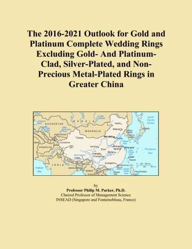 The 2016-2021 Outlook for Gold and Platinum Complete Wedding Rings Excluding Gold- And Platinum-Clad, Silver-Plated, and Non-Precious Metal-Plated Rings in Greater China