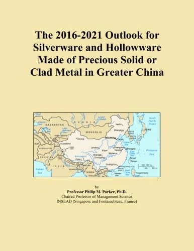 The 2016-2021 Outlook for Silverware and Hollowware Made of Precious Solid or Clad Metal in Greater China
