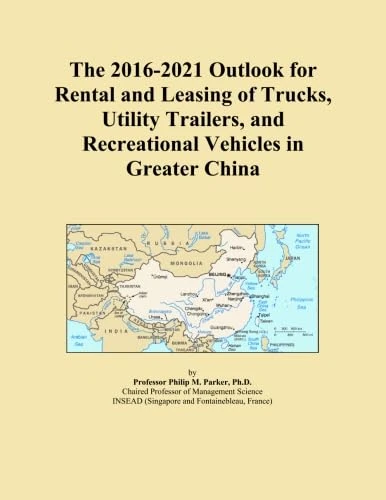 The 2016-2021 Outlook for Rental and Leasing of Trucks, Utility Trailers, and Recreational Vehicles in Greater China