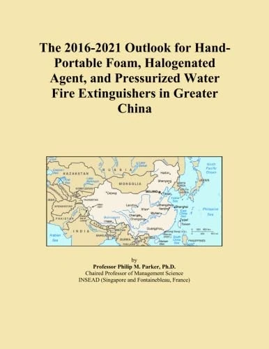 The 2016-2021 Outlook for Hand-Portable Foam, Halogenated Agent, and Pressurized Water Fire Extinguishers in Greater China