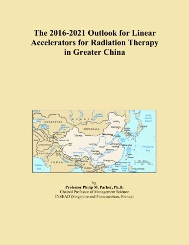 The 2016-2021 Outlook for Linear Accelerators for Radiation Therapy in Greater China