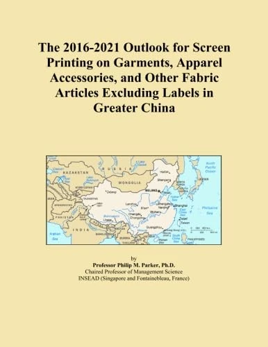 The 2016-2021 Outlook for Screen Printing on Garments, Apparel Accessories, and Other Fabric Articles Excluding Labels in Greater China