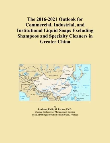 The 2016-2021 Outlook for Commercial, Industrial, and Institutional Liquid Soaps Excluding Shampoos and Specialty Cleaners in Greater China