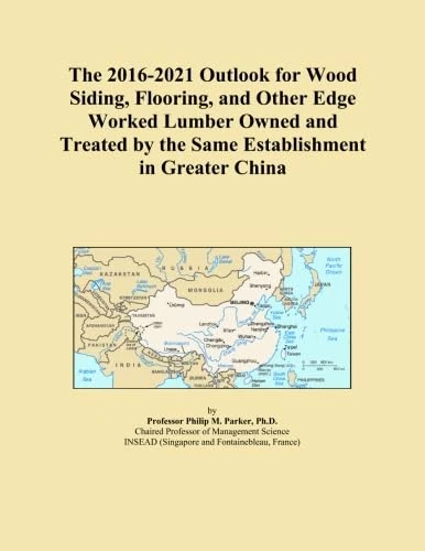 The 2016-2021 Outlook for Wood Siding, Flooring, and Other Edge Worked Lumber Owned and Treated by the Same Establishment in Greater China