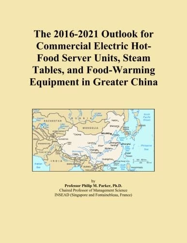 The 2016-2021 Outlook for Commercial Electric Hot-Food Server Units, Steam Tables, and Food-Warming Equipment in Greater China