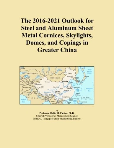 The 2016-2021 Outlook for Steel and Aluminum Sheet Metal Cornices, Skylights, Domes, and Copings in Greater China