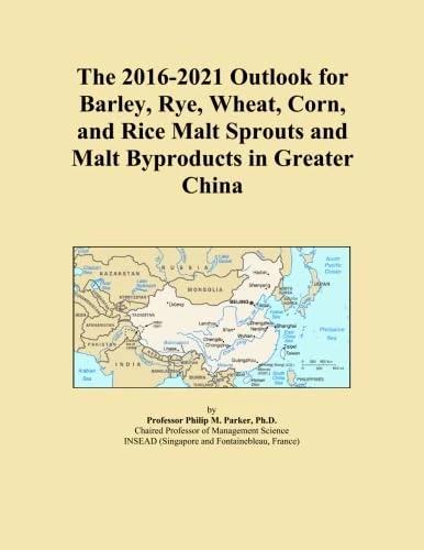 The 2016-2021 Outlook for Barley, Rye, Wheat, Corn, and Rice Malt Sprouts and Malt Byproducts in Greater China