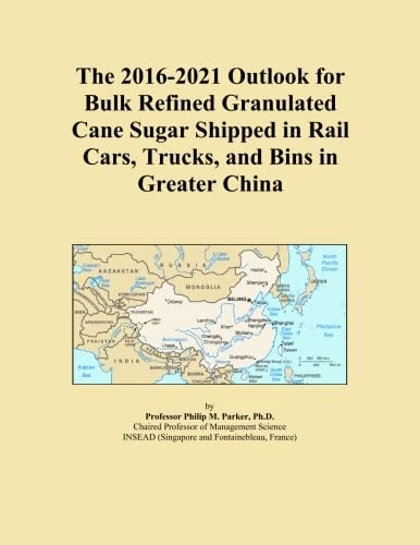The 2016-2021 Outlook for Bulk Refined Granulated Cane Sugar Shipped in Rail Cars, Trucks, and Bins in Greater China