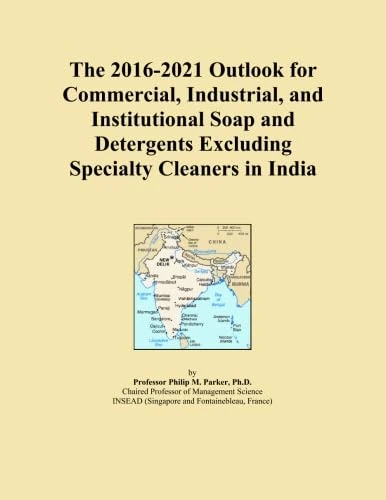 The 2016-2021 Outlook for Commercial, Industrial, and Institutional Soap and Detergents Excluding Specialty Cleaners in India