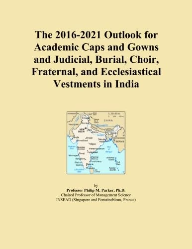 The 2016-2021 Outlook for Academic Caps and Gowns and Judicial, Burial, Choir, Fraternal, and Ecclesiastical Vestments in India