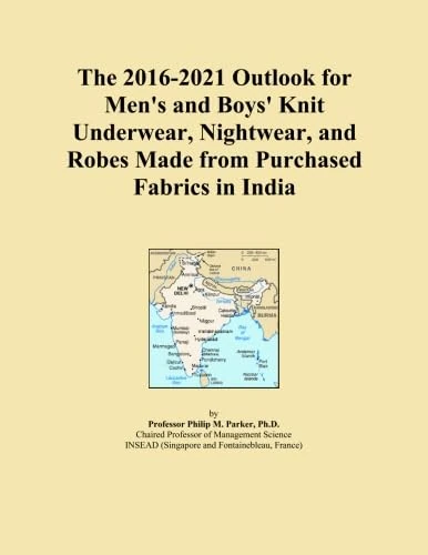 The 2016-2021 Outlook for Men's and Boys' Knit Underwear, Nightwear, and Robes Made from Purchased Fabrics in India
