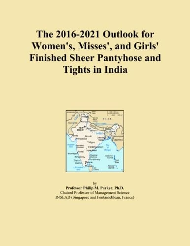The 2016-2021 Outlook for Women's, Misses', and Girls' Finished Sheer Pantyhose and Tights in India