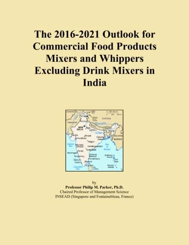 The 2016-2021 Outlook for Commercial Food Products Mixers and Whippers Excluding Drink Mixers in India