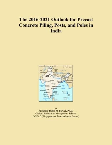 The 2016-2021 Outlook for Precast Concrete Piling, Posts, and Poles in India