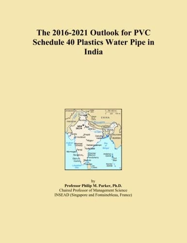 The 2016-2021 Outlook for PVC Schedule 40 Plastics Water Pipe in India
