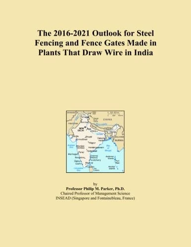 The 2016-2021 Outlook for Steel Fencing and Fence Gates Made in Plants That Draw Wire in India