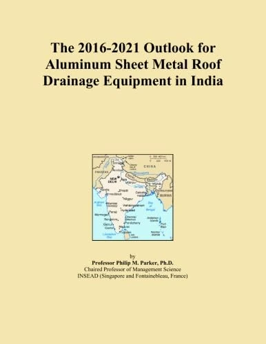 The 2016-2021 Outlook for Aluminum Sheet Metal Roof Drainage Equipment in India