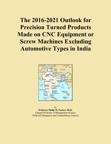 The 2016-2021 Outlook for Precision Turned Products Made on CNC Equipment or Screw Machines Excluding Automotive Types in India