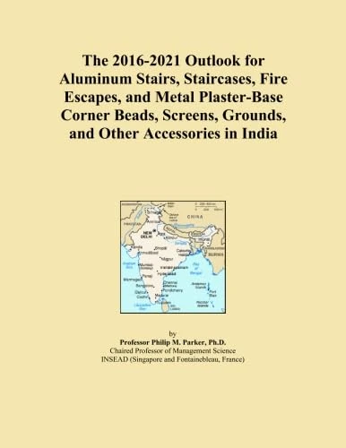The 2016-2021 Outlook for Aluminum Stairs, Staircases, Fire Escapes, and Metal Plaster-Base Corner Beads, Screens, Grounds, and Other Accessories in India