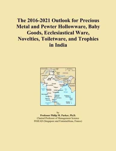 The 2016-2021 Outlook for Precious Metal and Pewter Hollowware, Baby Goods, Ecclesiastical Ware, Novelties, Toiletware, and Trophies in India