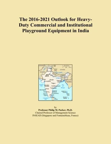 The 2016-2021 Outlook for Heavy-Duty Commercial and Institutional Playground Equipment in India