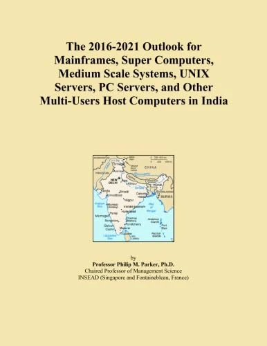 The 2016-2021 Outlook for Mainframes, Super Computers, Medium Scale Systems, UNIX Servers, PC Servers, and Other Multi-Users Host Computers in India