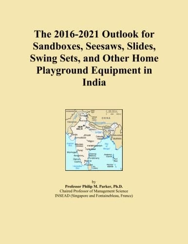 The 2016-2021 Outlook for Sandboxes, Seesaws, Slides, Swing Sets, and Other Home Playground Equipment in India