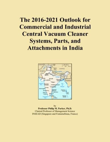 The 2016-2021 Outlook for Commercial and Industrial Central Vacuum Cleaner Systems, Parts, and Attachments in India