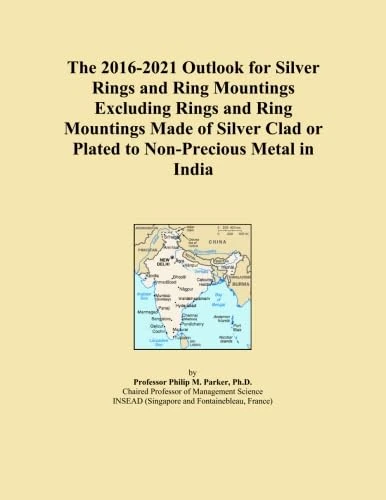 The 2016-2021 Outlook for Silver Rings and Ring Mountings Excluding Rings and Ring Mountings Made of Silver Clad or Plated to Non-Precious Metal in India