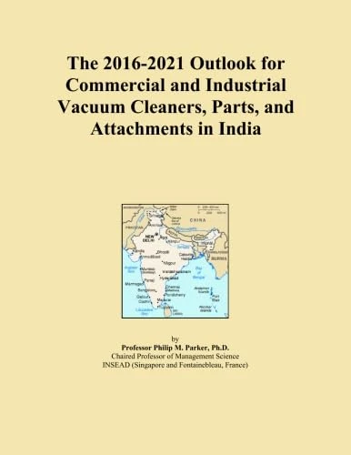 The 2016-2021 Outlook for Commercial and Industrial Vacuum Cleaners, Parts, and Attachments in India