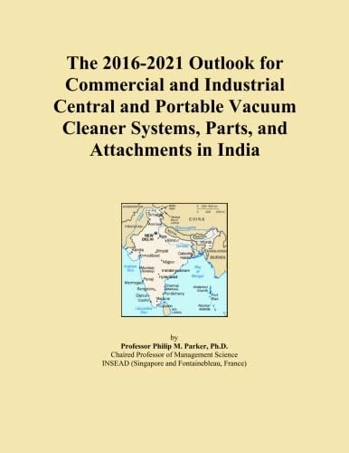 The 2016-2021 Outlook for Commercial and Industrial Central and Portable Vacuum Cleaner Systems, Parts, and Attachments in India