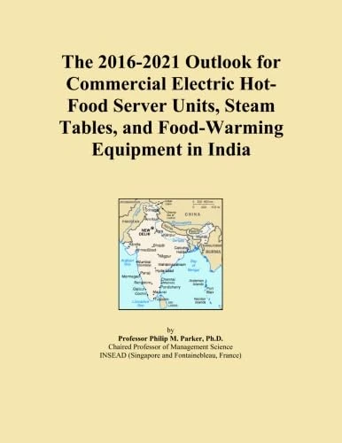 The 2016-2021 Outlook for Commercial Electric Hot-Food Server Units, Steam Tables, and Food-Warming Equipment in India